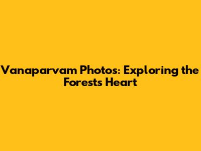 Vanaparvam Photos: Exploring the Forest's Heart
