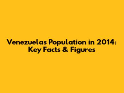 Venezuela's Population in 2014: Key Facts & Figures