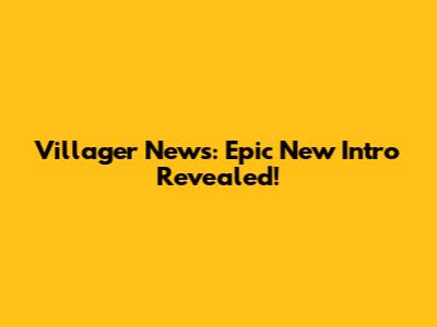 Villager News: Epic New Intro Revealed!