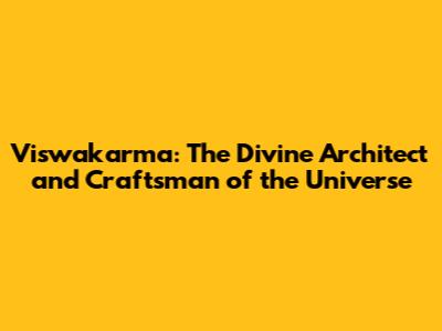 Viswakarma: The Divine Architect and Craftsman of the Universe