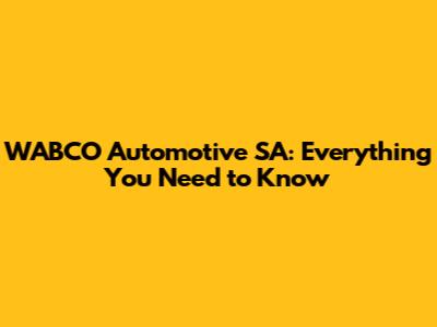 WABCO Automotive SA: Everything You Need to Know