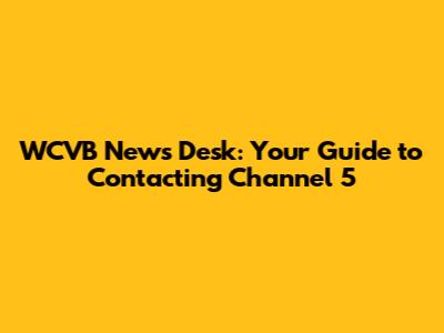 WCVB News Desk: Your Guide to Contacting Channel 5