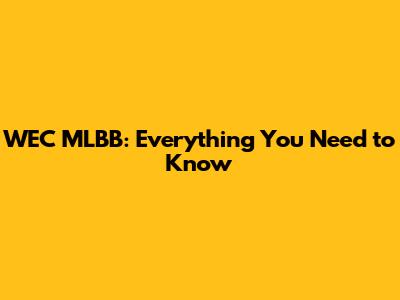 WEC MLBB: Everything You Need to Know