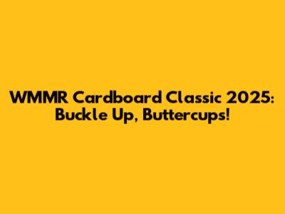 WMMR Cardboard Classic 2025: Buckle Up, Buttercups!
