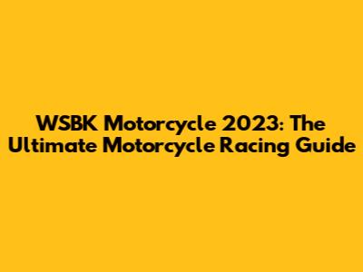 WSBK Motorcycle 2023: The Ultimate Motorcycle Racing Guide