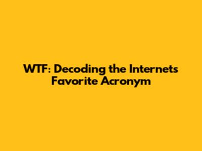 WTF: Decoding the Internet's Favorite Acronym