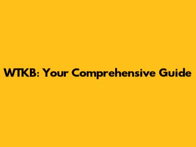 WTKB: Your Comprehensive Guide