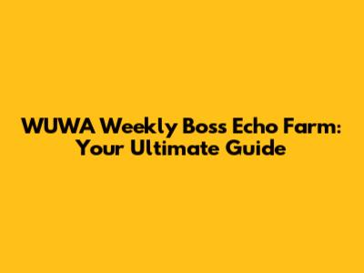 WUWA Weekly Boss Echo Farm: Your Ultimate Guide