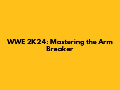 WWE 2K24: Mastering the Arm Breaker