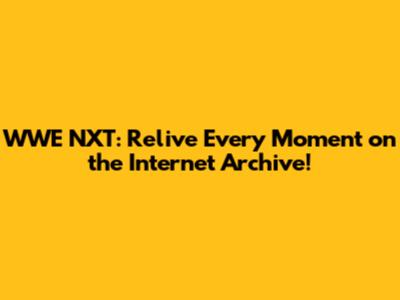WWE NXT: Relive Every Moment on the Internet Archive!