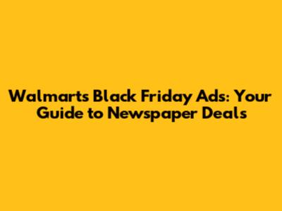 Walmart's Black Friday Ads: Your Guide to Newspaper Deals