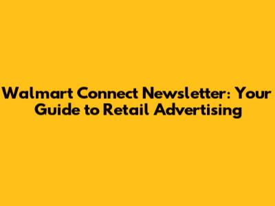 Walmart Connect Newsletter: Your Guide to Retail Advertising