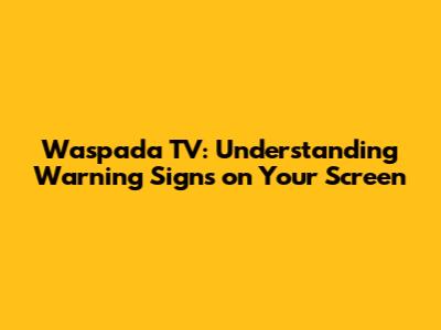Waspada TV: Understanding Warning Signs on Your Screen
