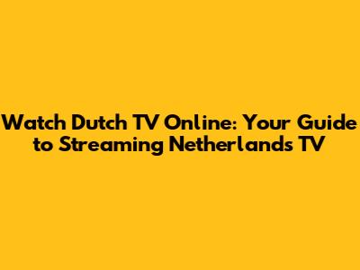 Watch Dutch TV Online: Your Guide to Streaming Netherlands TV