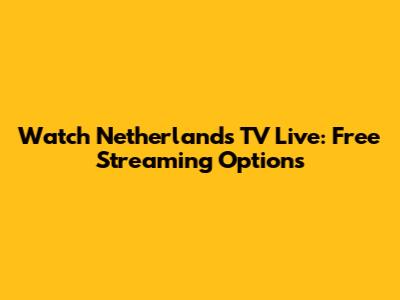 Watch Netherlands TV Live: Free Streaming Options