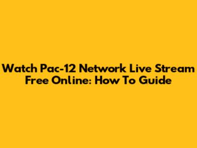 Watch Pac-12 Network Live Stream Free Online: How To Guide