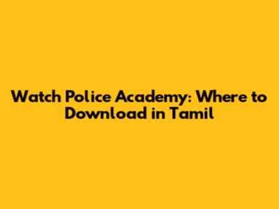 Watch Police Academy: Where to Download in Tamil