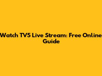 Watch TV5 Live Stream: Free Online Guide