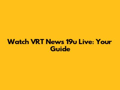 Watch VRT News 19u Live: Your Guide