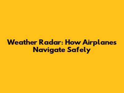 Weather Radar: How Airplanes Navigate Safely