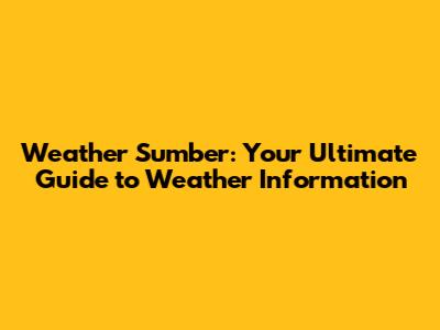 Weather Sumber: Your Ultimate Guide to Weather Information
