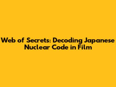 Web of Secrets: Decoding Japanese Nuclear Code in Film