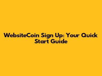 WebsiteCoin Sign Up: Your Quick Start Guide