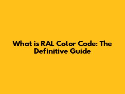 What is RAL Color Code: The Definitive Guide