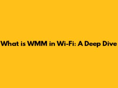 What is WMM in Wi-Fi: A Deep Dive