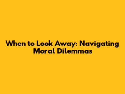 When to Look Away: Navigating Moral Dilemmas