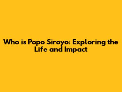 Who is Popo Siroyo: Exploring the Life and Impact