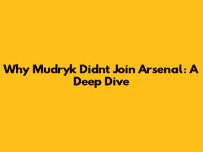 Why Mudryk Didn't Join Arsenal: A Deep Dive