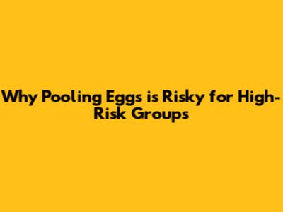 Why Pooling Eggs is Risky for High-Risk Groups