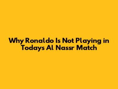 Why Ronaldo Is Not Playing in Today's Al Nassr Match