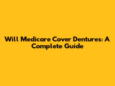 Will Medicare Cover Dentures: A Complete Guide