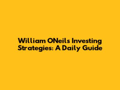 William O'Neil's Investing Strategies: A Daily Guide