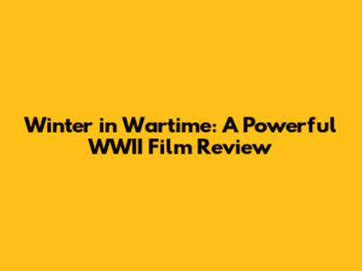 Winter in Wartime: A Powerful WWII Film Review