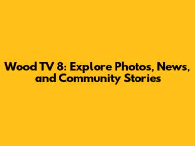 Wood TV 8: Explore Photos, News, and Community Stories