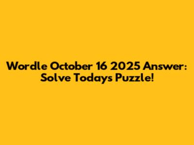Wordle October 16 2025 Answer: Solve Today's Puzzle!