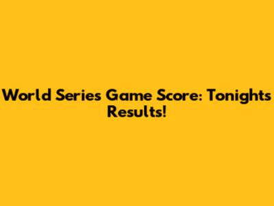 World Series Game Score: Tonight's Results!
