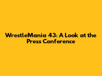 WrestleMania 43: A Look at the Press Conference