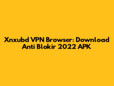Xnxubd VPN Browser: Download Anti Blokir 2022 APK
