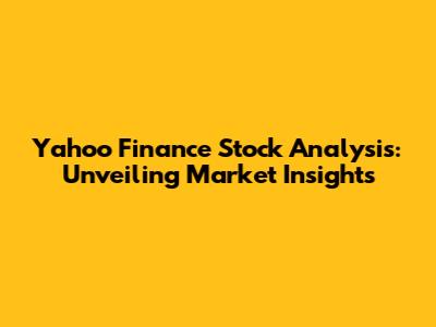 Yahoo Finance Stock Analysis: Unveiling Market Insights