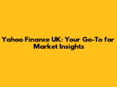 Yahoo Finance UK: Your Go-To for Market Insights