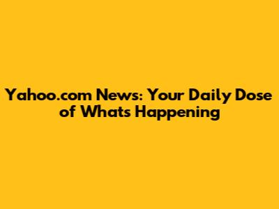 Yahoo.com News: Your Daily Dose of What's Happening
