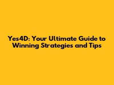 Yes4D: Your Ultimate Guide to Winning Strategies and Tips