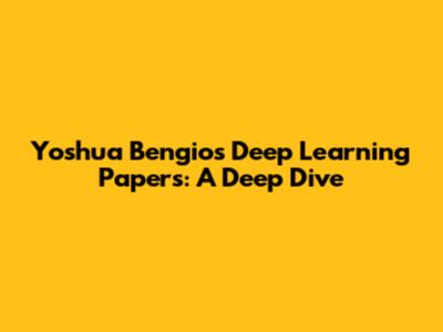 Yoshua Bengio's Deep Learning Papers: A Deep Dive