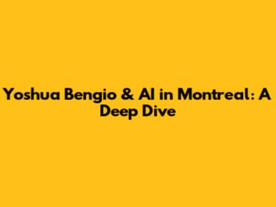 Yoshua Bengio & AI in Montreal: A Deep Dive