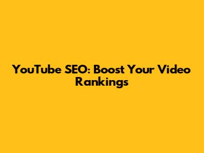 YouTube SEO: Boost Your Video Rankings