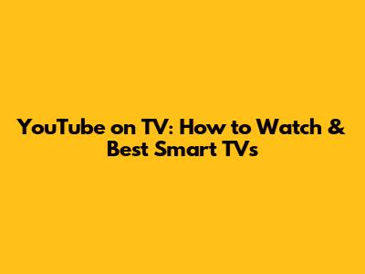 YouTube on TV: How to Watch & Best Smart TVs